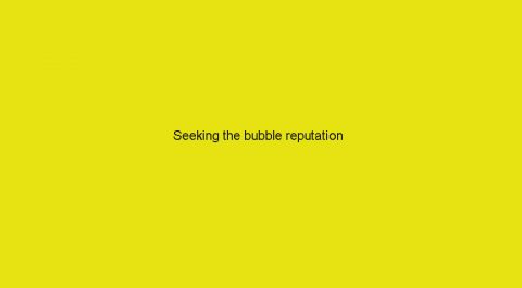 “Seeking the Bubble Reputation”